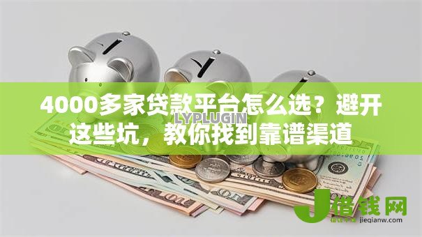 4000多家贷款平台怎么选？避开这些坑，教你找到靠谱渠道