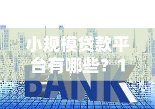 小规模贷款平台有哪些?10家正规渠道推荐 小规模贷款平台有哪些?10家正规渠道推荐