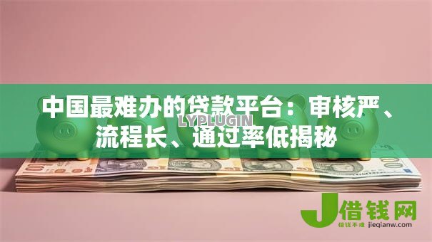 中国最难办的贷款平台：审核严、流程长、通过率低揭秘
