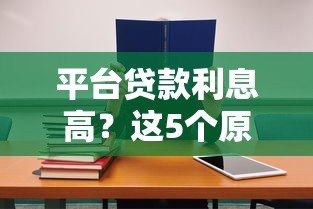 平台贷款利息高?这5个原因和解决方式必看 平台贷款利息高?这5个原因和解决方式必看