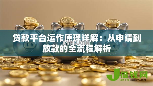 贷款平台运作原理详解：从申请到放款的全流程解析