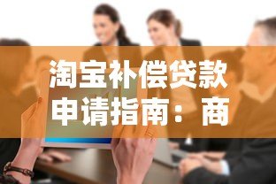 淘宝补偿贷款申请指南:商家资金周转必看攻略 淘宝补偿贷款申请指南:商家资金周转必看攻略
