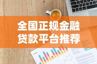 全国正规金融贷款平台推荐:低利率、高额度、安全可靠 全国正规金融贷款平台推荐:低利率、高额度、安全可靠