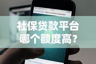 社保贷款平台哪个额度高?这5个平台最值得选 社保贷款平台哪个额度高?这5个平台最值得选