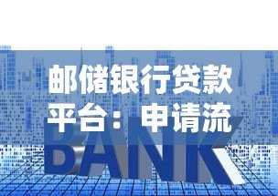 邮储银行贷款平台：申请流程、利率及优势全解析