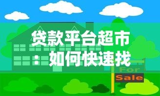 贷款平台超市:如何快速找到适合你的正规借贷渠道? 贷款平台超市:如何快速找到适合你的正规借贷渠道?