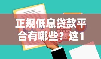 正规低息贷款平台有哪些?这10个靠谱渠道利息低至3.4% 正规低息贷款平台有哪些?这10个靠谱渠道利息低至3.4%