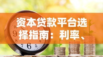 资本贷款平台选择指南:利率、流程与避坑攻略 资本贷款平台选择指南:利率、流程与避坑攻略