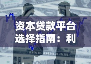 资本贷款平台选择指南:利率、流程与避坑攻略 资本贷款平台选择指南:利率、流程与避坑攻略