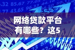 网络贷款平台有哪些?这5大类型你一定要了解 网络贷款平台有哪些?这5大类型你一定要了解