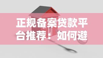 正规备案贷款平台推荐:如何避坑选择安全可靠的借贷渠道 正规备案贷款平台推荐:如何避坑选择安全可靠的借贷渠道
