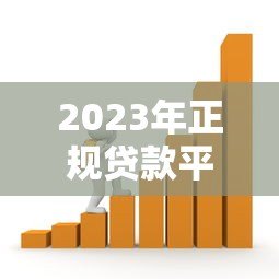 2023年正规贷款平台推荐：如何选择安全靠谱的借款渠道