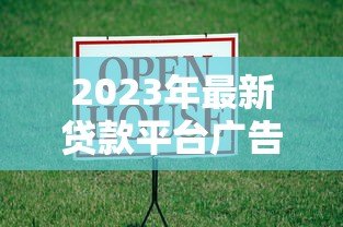 2023年最新贷款平台广告指南:正规低息渠道推荐 2023年最新贷款平台广告指南:正规低息渠道推荐