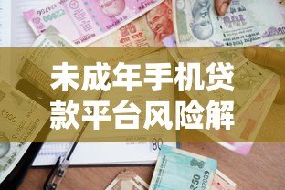 未成年手机贷款平台风险解析及合法借贷途径指南 未成年手机贷款平台风险解析及合法借贷途径指南