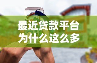 最近贷款平台为什么这么多？5个关键点教你安全选择贷款渠道