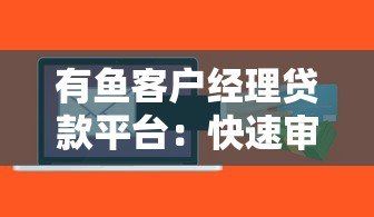 有鱼客户经理贷款平台：快速审批、低利率的贷款解决方案