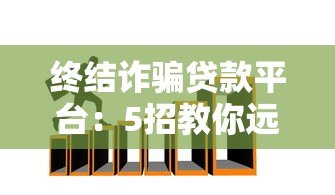 终结诈骗贷款平台：5招教你远离贷款陷阱