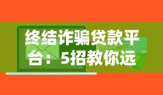 终结诈骗贷款平台：5招教你远离贷款陷阱