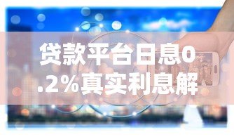 贷款平台日息0.2%真实利息解析：低息背后的关键点