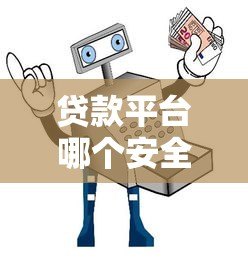 贷款平台哪个安全靠谱?正规平台推荐及避坑指南 贷款平台哪个安全靠谱?正规平台推荐及避坑指南