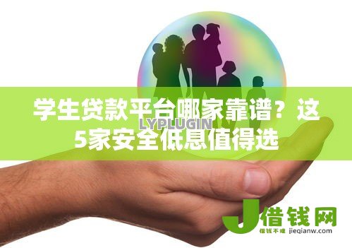 学生贷款平台哪家靠谱?这5家安全低息值得选 学生贷款平台哪家靠谱?这5家安全低息值得选