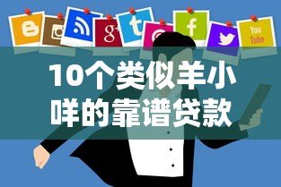 10个类似羊小咩的靠谱贷款平台推荐及使用技巧 10个类似羊小咩的靠谱贷款平台推荐及使用技巧