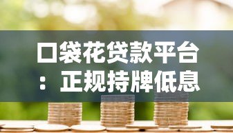 口袋花贷款平台:正规持牌低息借款,快速解决资金周转难题 口袋花贷款平台:正规持牌低息借款,快速解决资金周转难题