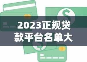 2023正规贷款平台名单大全|银行、消费金融、互联网平台全解析 2023正规贷款平台名单大全|银行、消费金融、互联网平台全解析