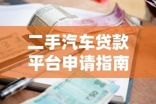 二手汽车贷款平台申请指南:低利率、灵活还款全解析 二手汽车贷款平台申请指南:低利率、灵活还款全解析
