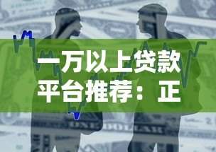 一万以上贷款平台推荐：正规渠道、低息借款全攻略