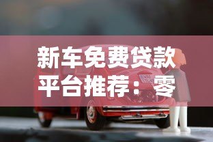 新车免费贷款平台推荐:零利息零手续费购车攻略 新车免费贷款平台推荐:零利息零手续费购车攻略