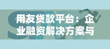 用友贷款平台:企业融资解决方案与申请指南 用友贷款平台:企业融资解决方案与申请指南
