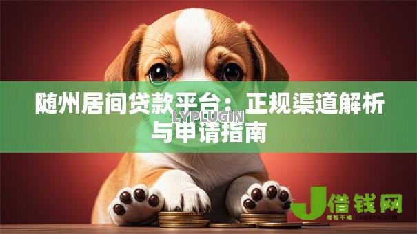 随州居间贷款平台:正规渠道解析与申请指南 随州居间贷款平台:正规渠道解析与申请指南