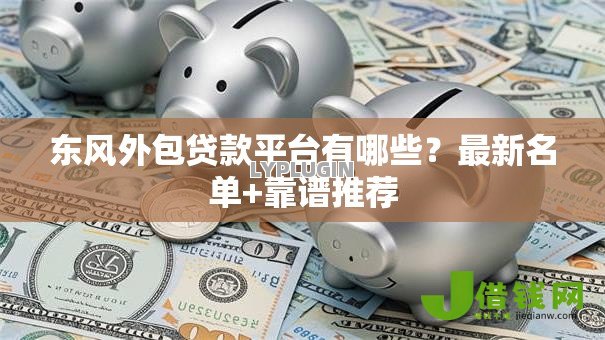 东风外包贷款平台有哪些？最新名单+靠谱推荐