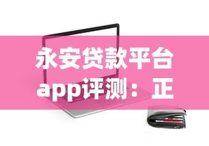 永安贷款平台app评测:正规靠谱的贷款选择,快速到账流程解析 永安贷款平台app评测:正规靠谱的贷款选择,快速到账流程解析