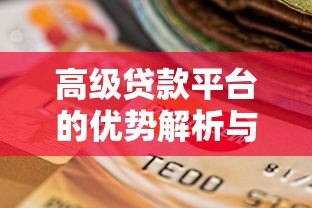 高级贷款平台的优势解析与安全选择指南 高级贷款平台的优势解析与安全选择指南