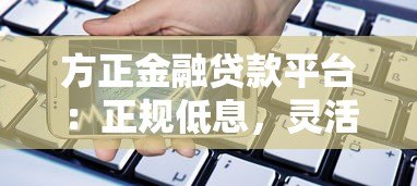 方正金融贷款平台：正规低息，灵活放款，快速解决资金需求