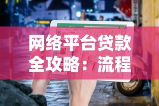 网络平台贷款全攻略：流程、风险与避坑指南