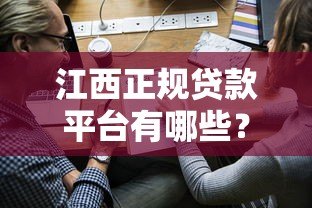 江西正规贷款平台有哪些？10家靠谱渠道申请攻略