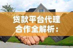 贷款平台代理合作全解析:流程、优势与风险把控 贷款平台代理合作全解析:流程、优势与风险把控