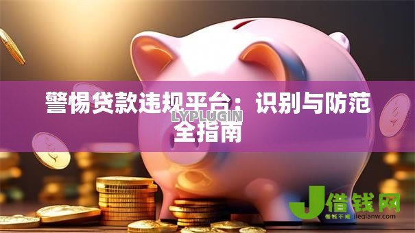 警惕贷款违规平台：识别与防范全指南