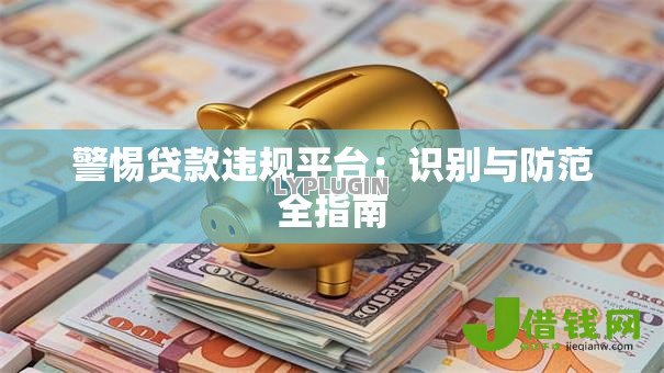 警惕贷款违规平台：识别与防范全指南