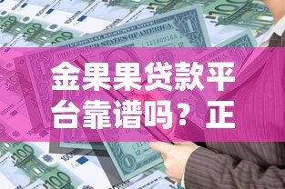 金果果贷款平台靠谱吗?正规贷款产品全解析 金果果贷款平台靠谱吗?正规贷款产品全解析