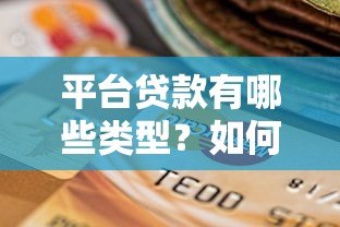 平台贷款有哪些类型？如何选择正规渠道