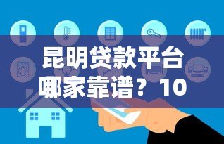 昆明贷款平台哪家靠谱?10年从业者真实经验分享 昆明贷款平台哪家靠谱?10年从业者真实经验分享