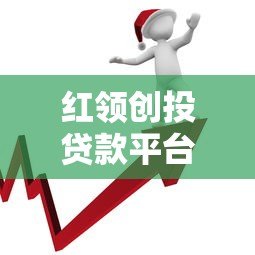 红领创投贷款平台:企业及个人融资攻略 额度利率全解析 红领创投贷款平台:企业及个人融资攻略 额度利率全解析