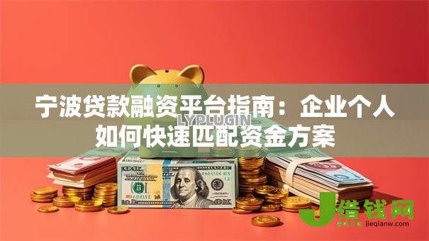 宁波贷款融资平台指南:企业个人如何快速匹配资金方案 宁波贷款融资平台指南:企业个人如何快速匹配资金方案