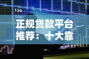 正规贷款平台推荐:十大靠谱借贷渠道盘点 正规贷款平台推荐:十大靠谱借贷渠道盘点