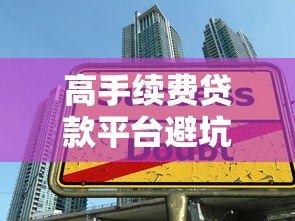 高手续费贷款平台避坑指南：如何识别与避免隐性收费陷阱