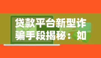 贷款平台新型诈骗手段揭秘：如何识别并防范风险